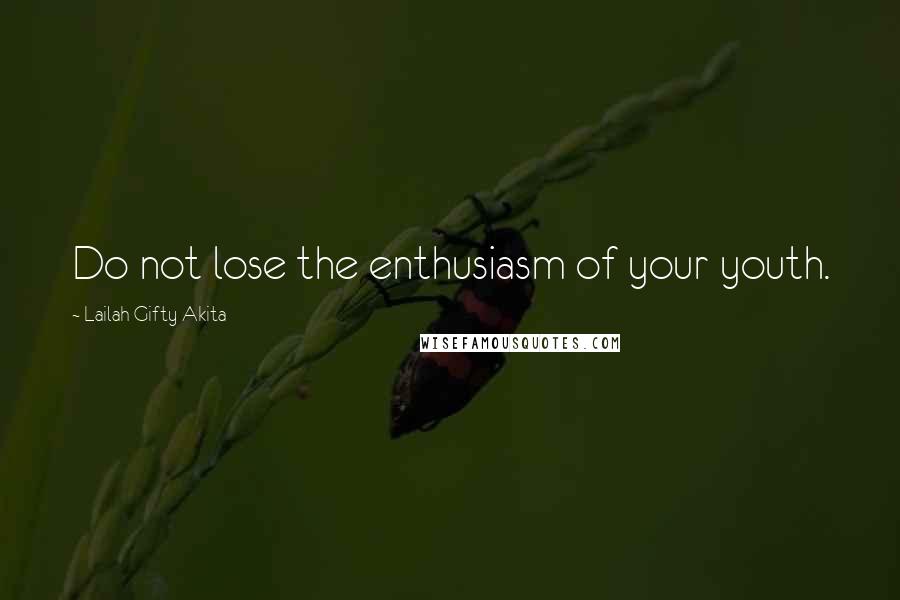 Lailah Gifty Akita Quotes: Do not lose the enthusiasm of your youth.