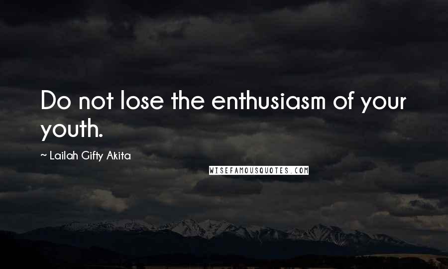 Lailah Gifty Akita Quotes: Do not lose the enthusiasm of your youth.