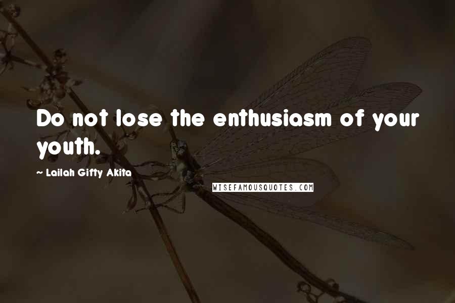 Lailah Gifty Akita Quotes: Do not lose the enthusiasm of your youth.