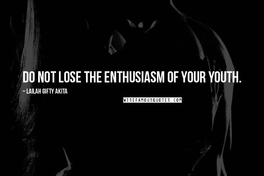 Lailah Gifty Akita Quotes: Do not lose the enthusiasm of your youth.