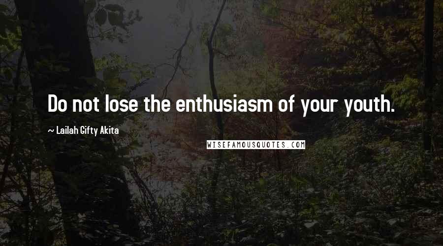 Lailah Gifty Akita Quotes: Do not lose the enthusiasm of your youth.