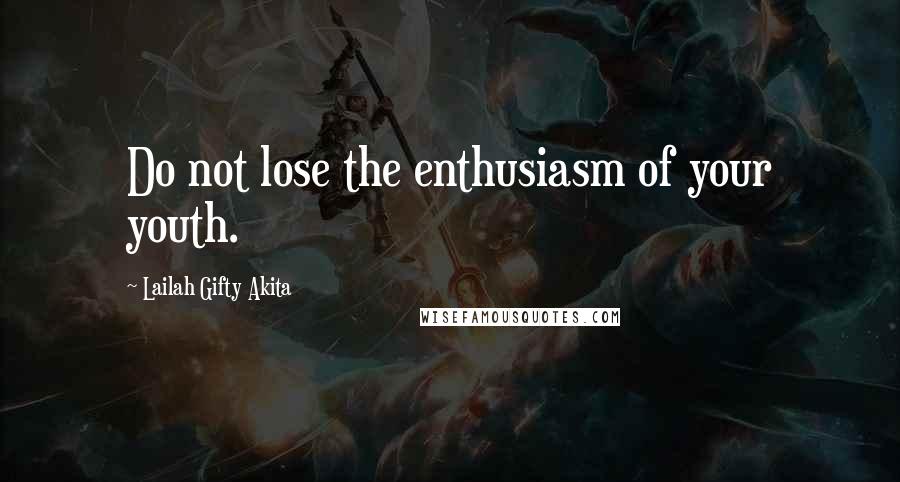 Lailah Gifty Akita Quotes: Do not lose the enthusiasm of your youth.