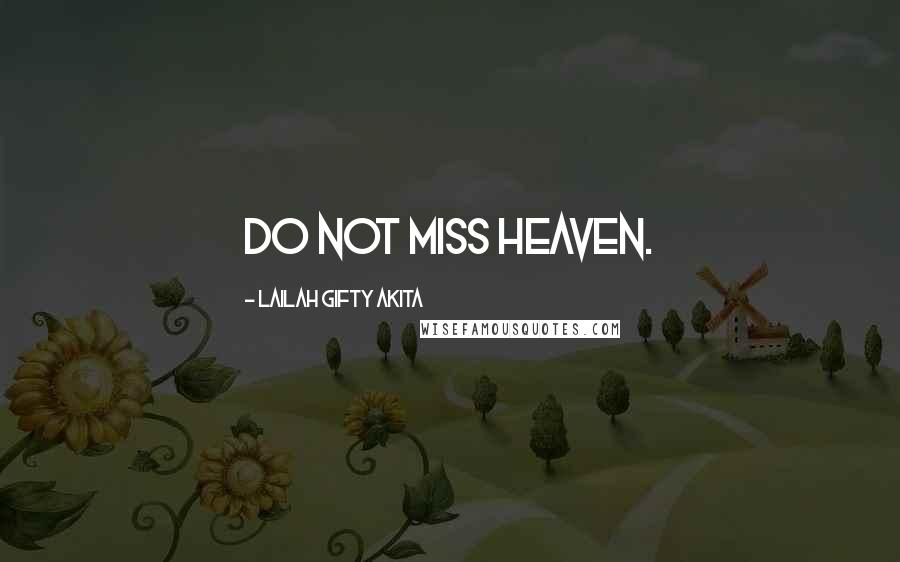 Lailah Gifty Akita Quotes: Do not miss heaven.