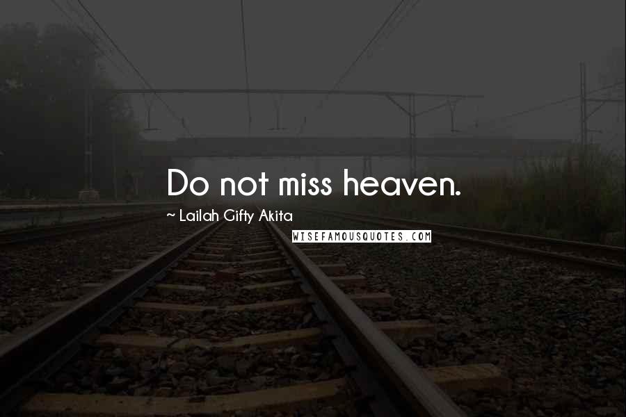 Lailah Gifty Akita Quotes: Do not miss heaven.