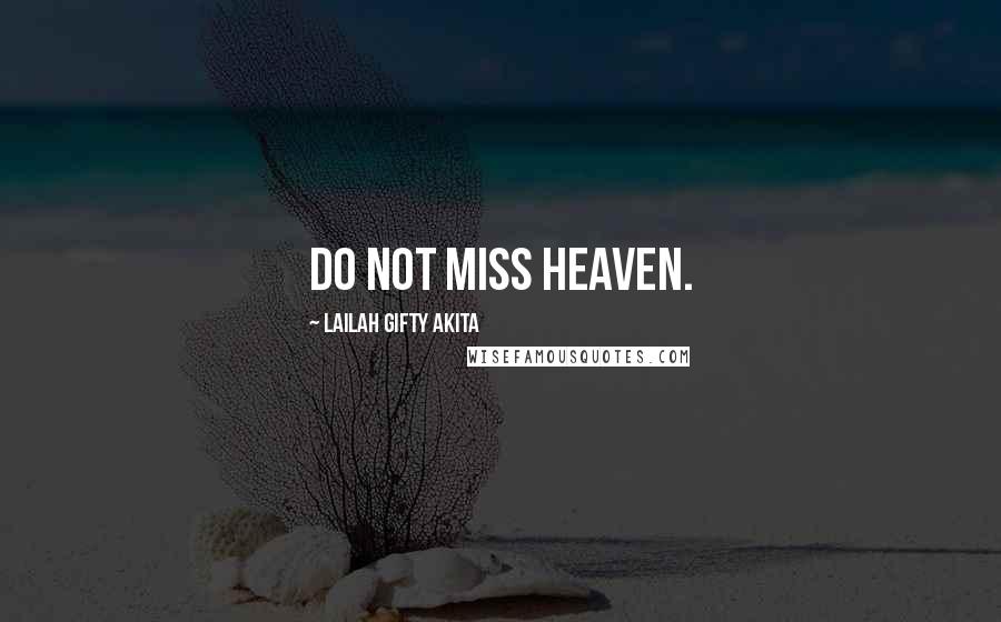 Lailah Gifty Akita Quotes: Do not miss heaven.