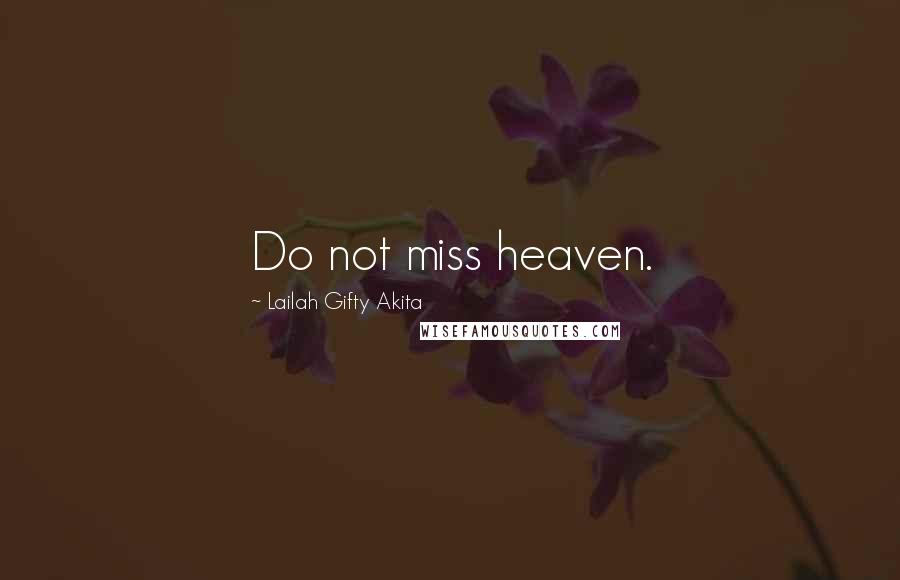 Lailah Gifty Akita Quotes: Do not miss heaven.