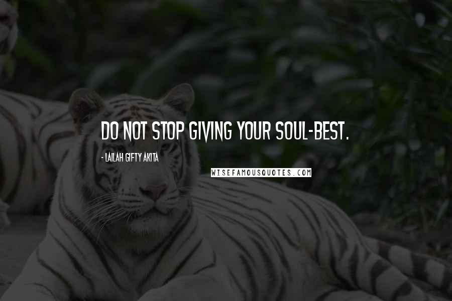 Lailah Gifty Akita Quotes: Do not stop giving your soul-best.