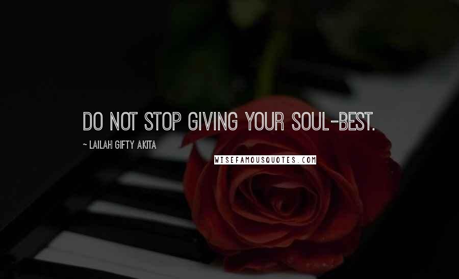 Lailah Gifty Akita Quotes: Do not stop giving your soul-best.