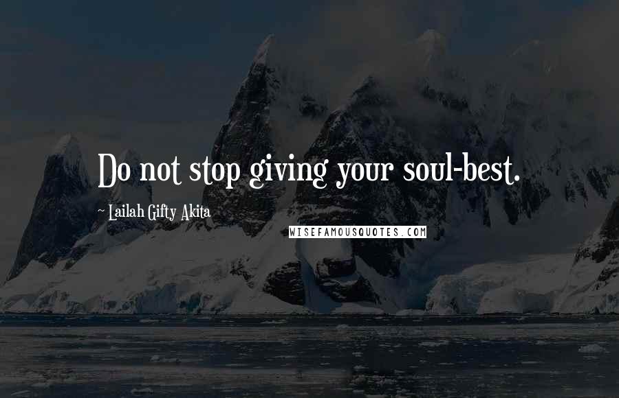 Lailah Gifty Akita Quotes: Do not stop giving your soul-best.