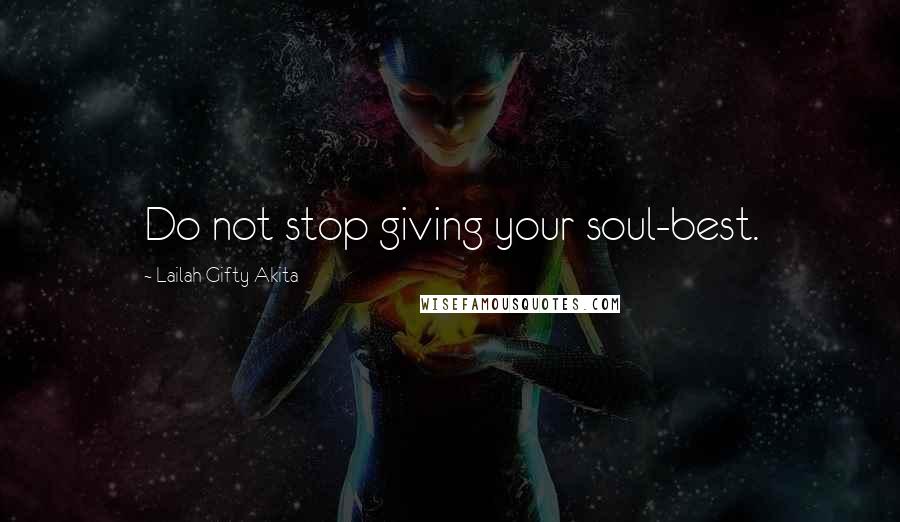 Lailah Gifty Akita Quotes: Do not stop giving your soul-best.