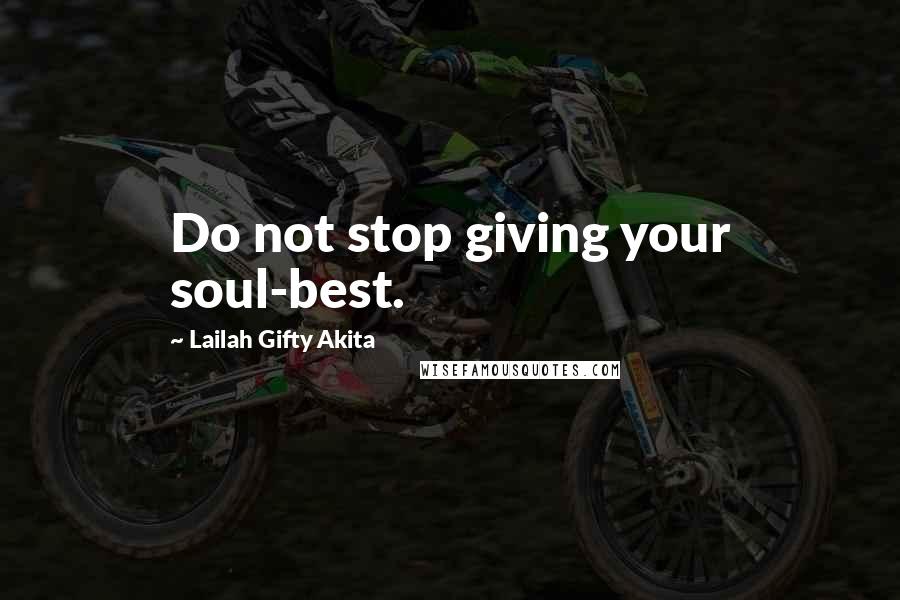 Lailah Gifty Akita Quotes: Do not stop giving your soul-best.