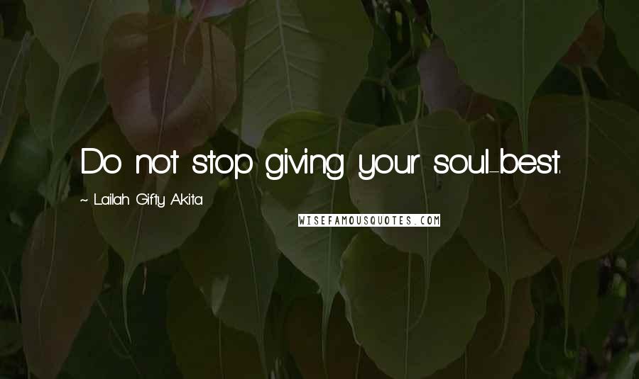 Lailah Gifty Akita Quotes: Do not stop giving your soul-best.