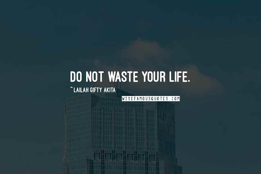 Lailah Gifty Akita Quotes: Do not waste your life.