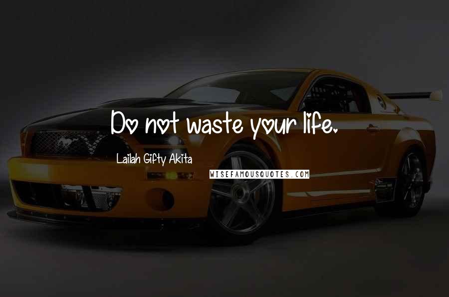 Lailah Gifty Akita Quotes: Do not waste your life.