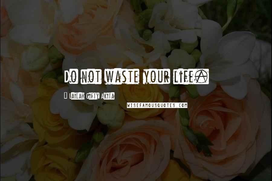 Lailah Gifty Akita Quotes: Do not waste your life.