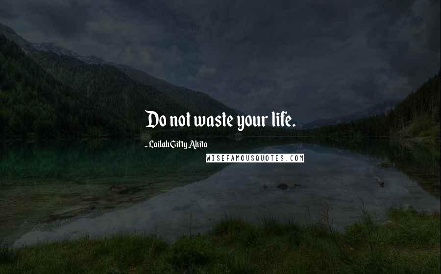 Lailah Gifty Akita Quotes: Do not waste your life.