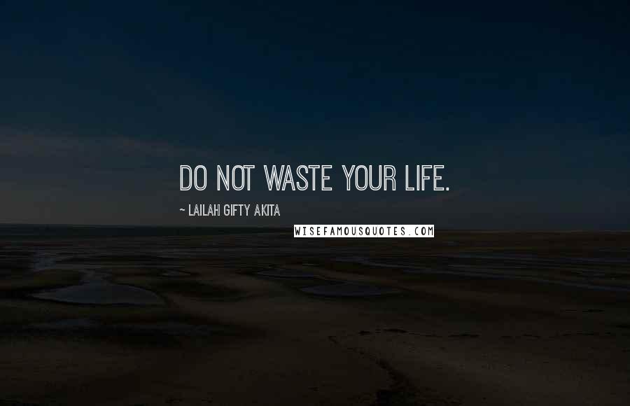 Lailah Gifty Akita Quotes: Do not waste your life.