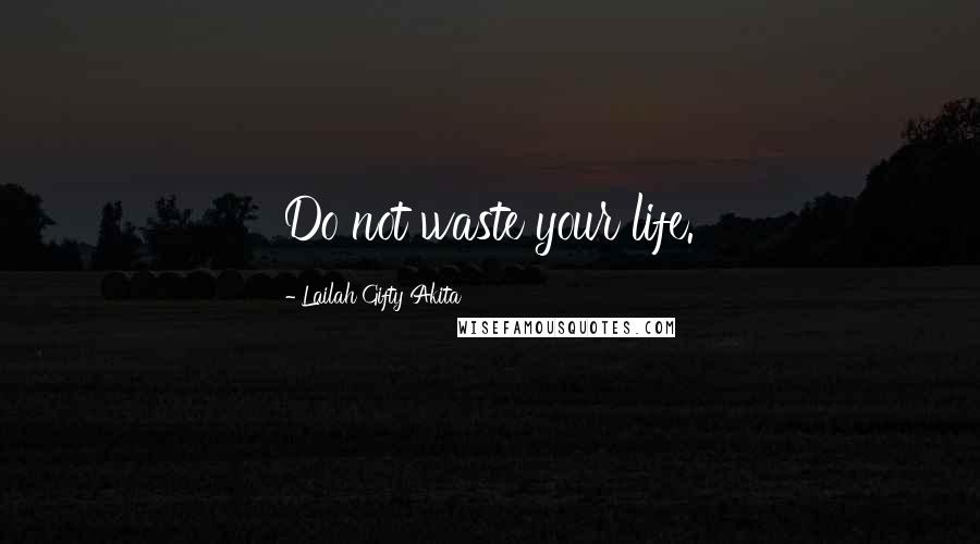 Lailah Gifty Akita Quotes: Do not waste your life.