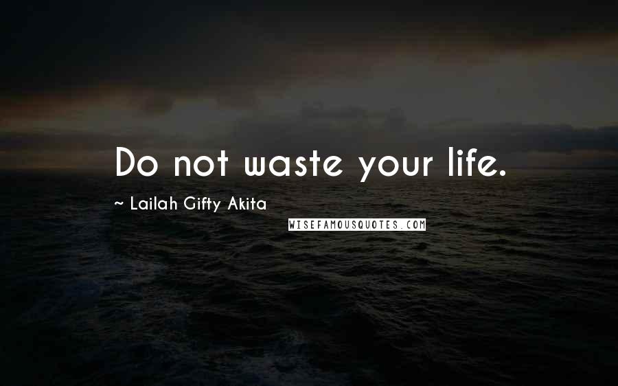 Lailah Gifty Akita Quotes: Do not waste your life.