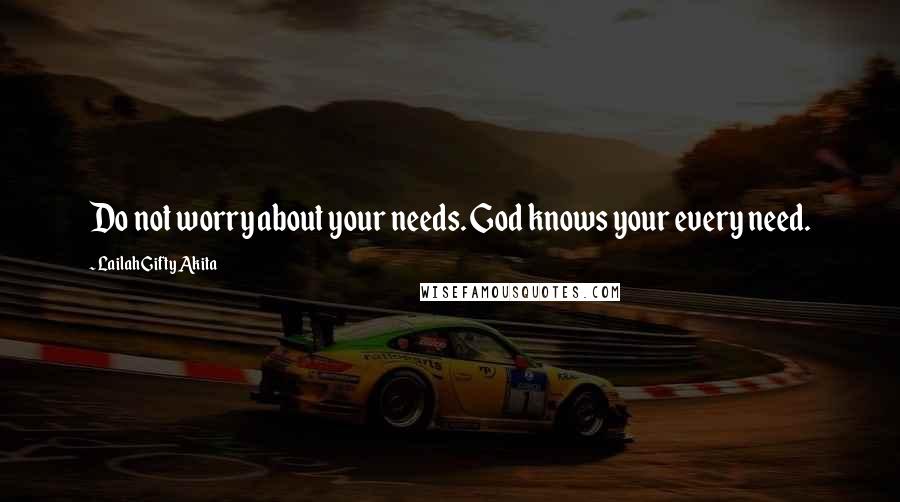 Lailah Gifty Akita Quotes: Do not worry about your needs. God knows your every need.