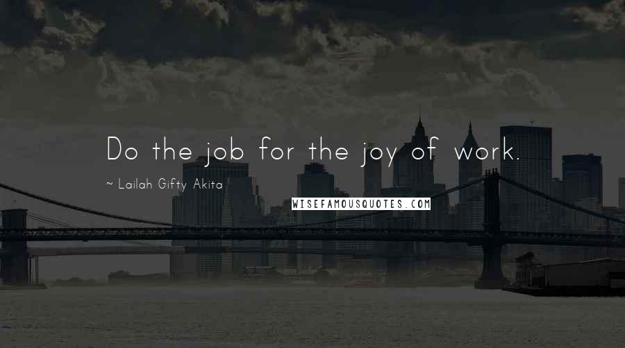 Lailah Gifty Akita Quotes: Do the job for the joy of work.