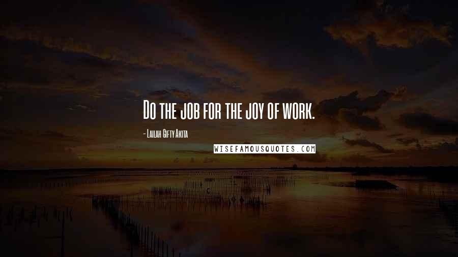Lailah Gifty Akita Quotes: Do the job for the joy of work.