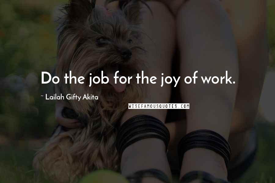 Lailah Gifty Akita Quotes: Do the job for the joy of work.