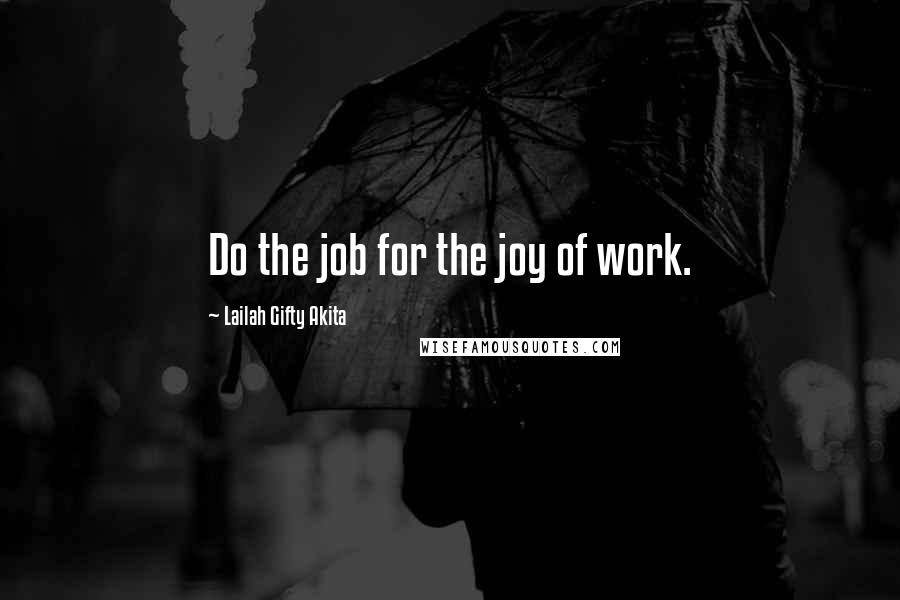 Lailah Gifty Akita Quotes: Do the job for the joy of work.
