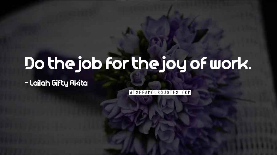 Lailah Gifty Akita Quotes: Do the job for the joy of work.