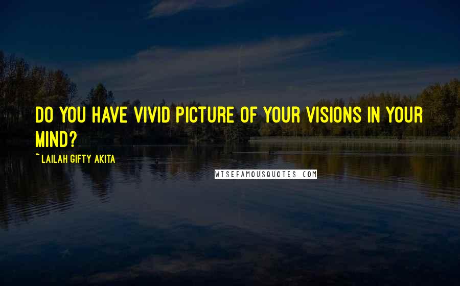 Lailah Gifty Akita Quotes: Do you have vivid picture of your visions in your mind?