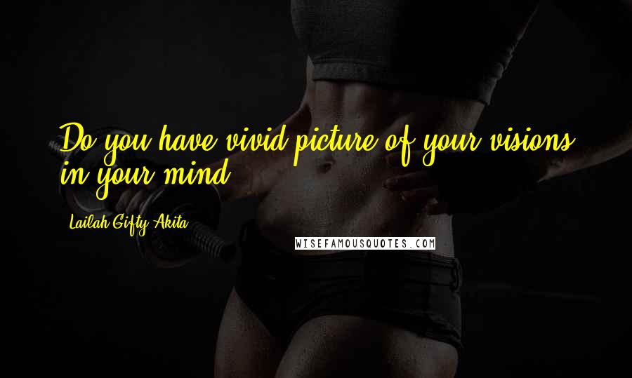 Lailah Gifty Akita Quotes: Do you have vivid picture of your visions in your mind?