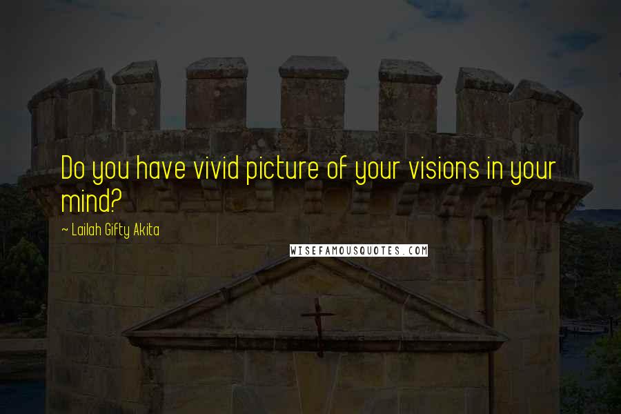 Lailah Gifty Akita Quotes: Do you have vivid picture of your visions in your mind?