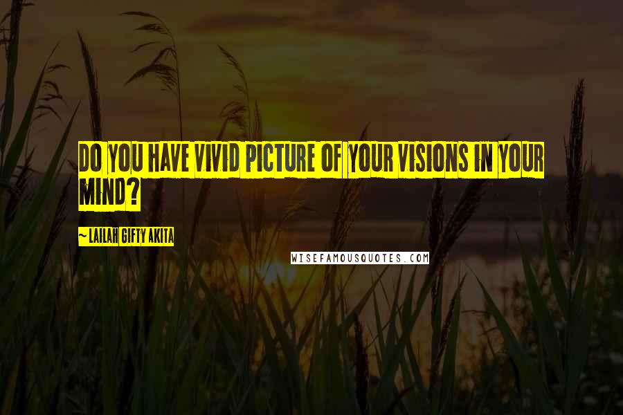 Lailah Gifty Akita Quotes: Do you have vivid picture of your visions in your mind?