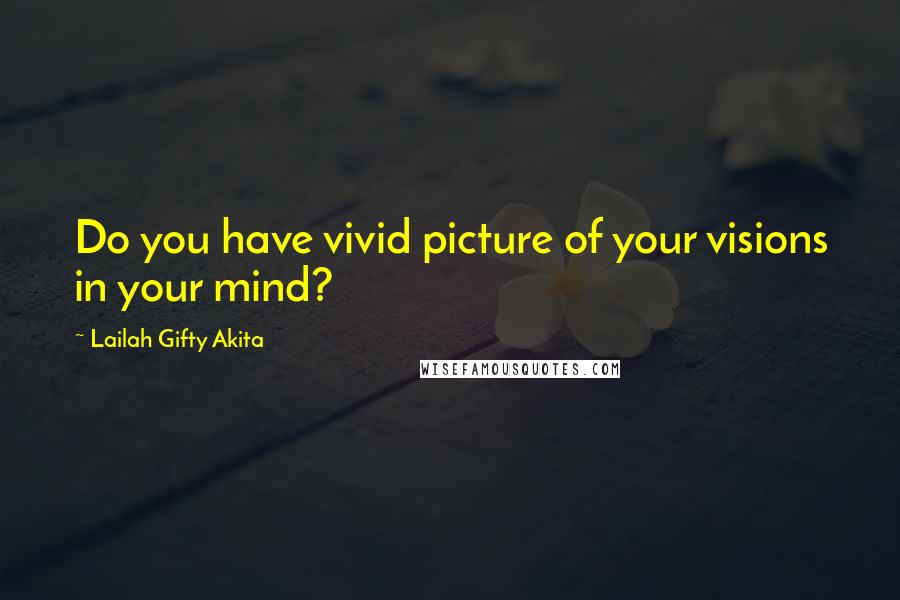 Lailah Gifty Akita Quotes: Do you have vivid picture of your visions in your mind?