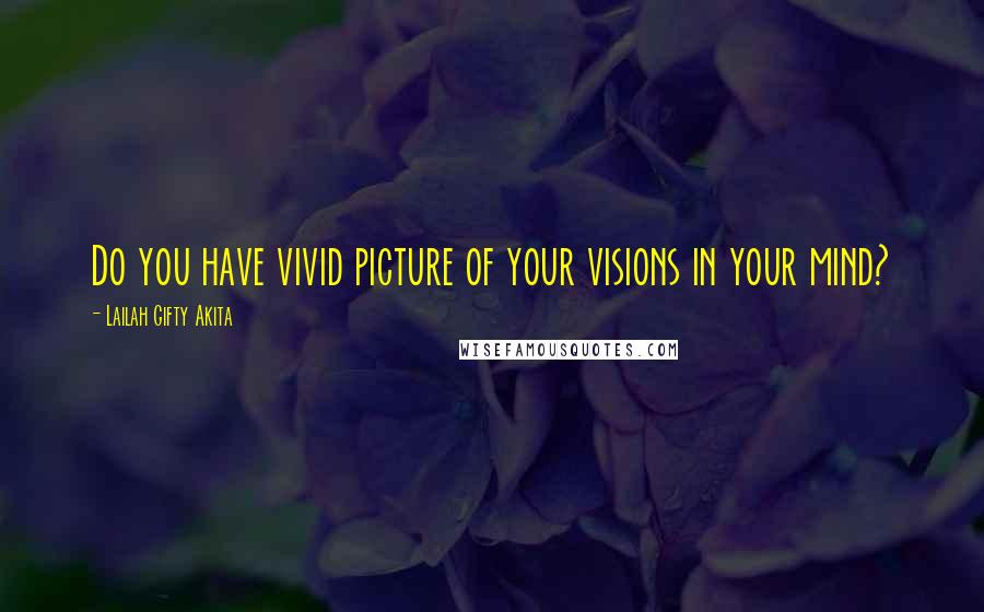 Lailah Gifty Akita Quotes: Do you have vivid picture of your visions in your mind?