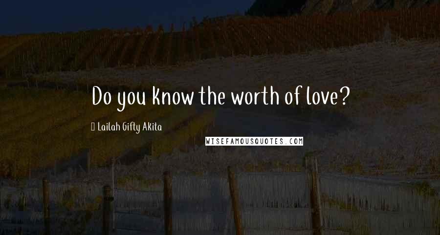 Lailah Gifty Akita Quotes: Do you know the worth of love?