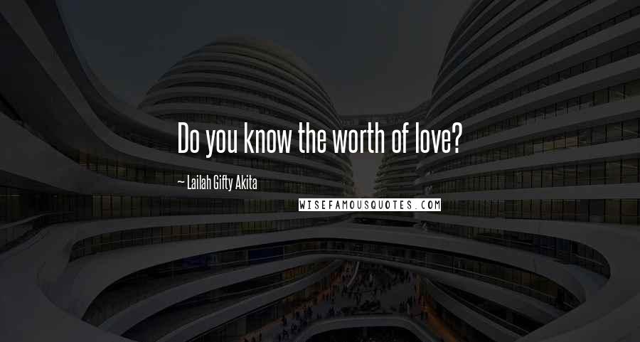 Lailah Gifty Akita Quotes: Do you know the worth of love?