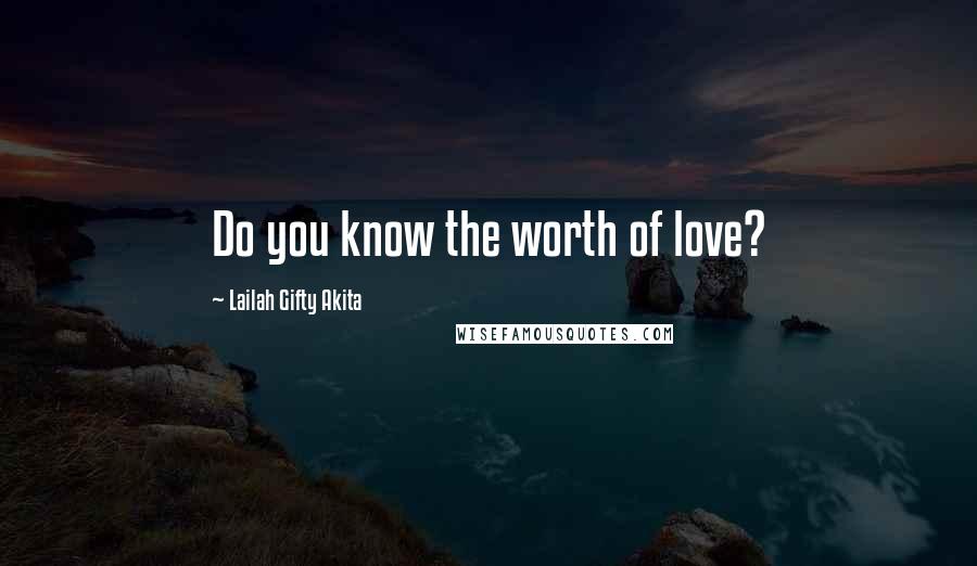 Lailah Gifty Akita Quotes: Do you know the worth of love?