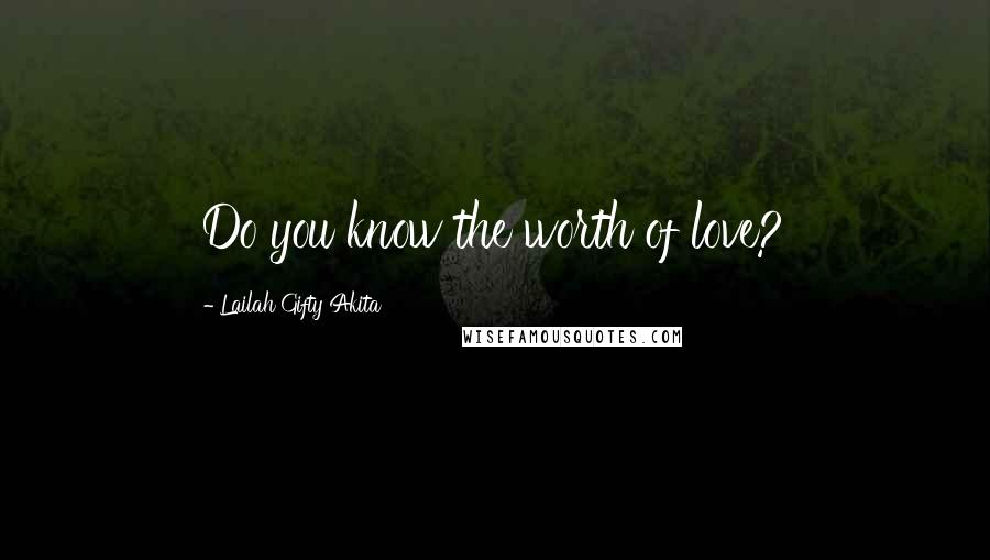 Lailah Gifty Akita Quotes: Do you know the worth of love?