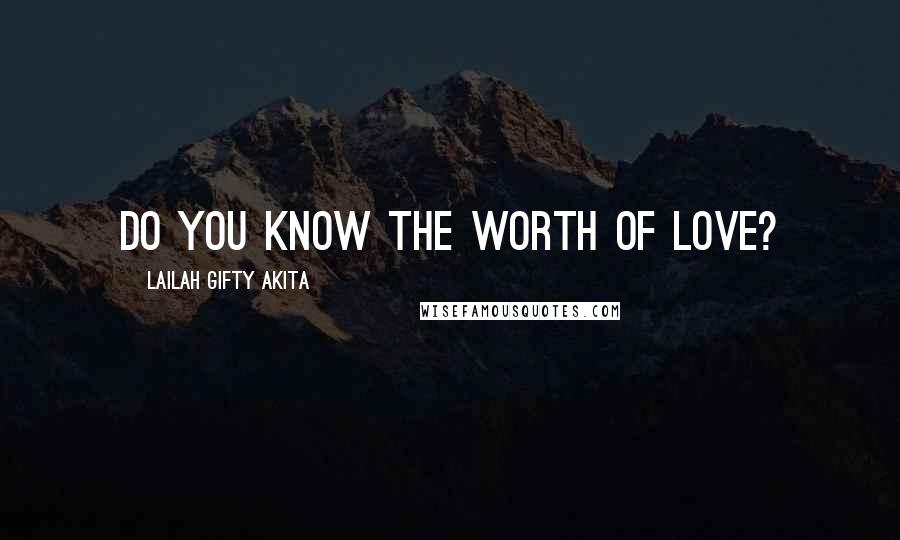 Lailah Gifty Akita Quotes: Do you know the worth of love?