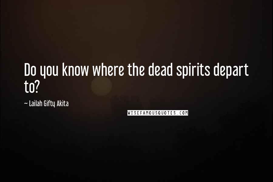 Lailah Gifty Akita Quotes: Do you know where the dead spirits depart to?