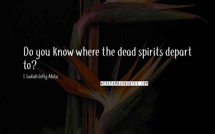 Lailah Gifty Akita Quotes: Do you know where the dead spirits depart to?