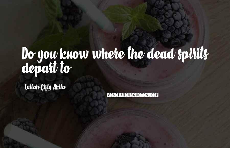 Lailah Gifty Akita Quotes: Do you know where the dead spirits depart to?