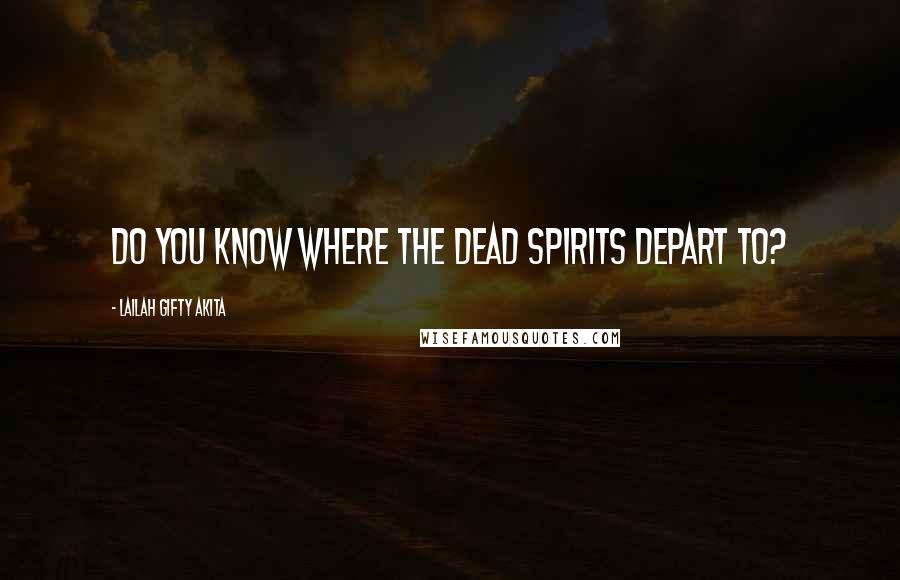 Lailah Gifty Akita Quotes: Do you know where the dead spirits depart to?