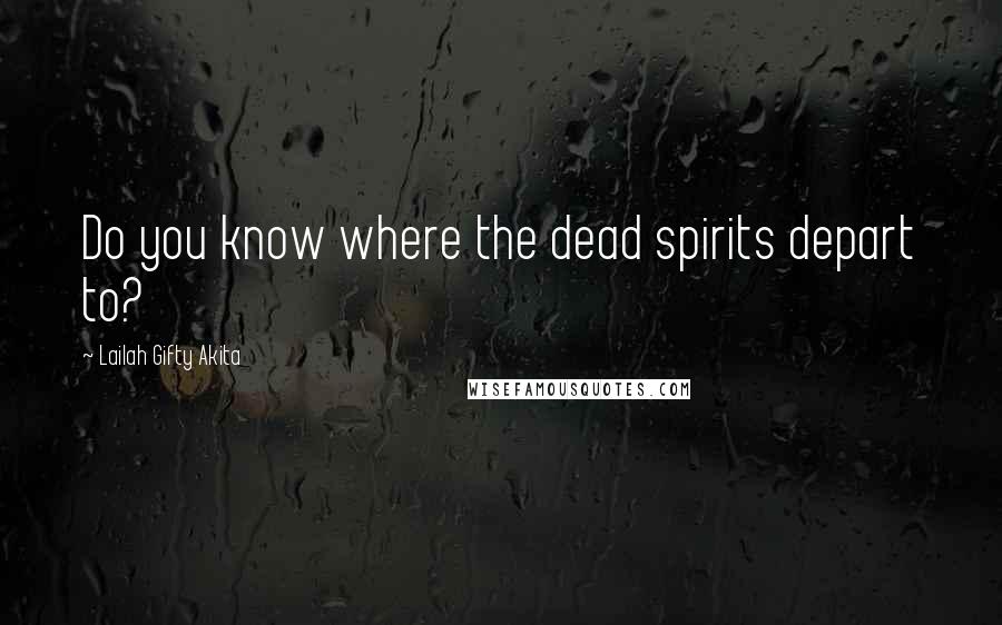 Lailah Gifty Akita Quotes: Do you know where the dead spirits depart to?