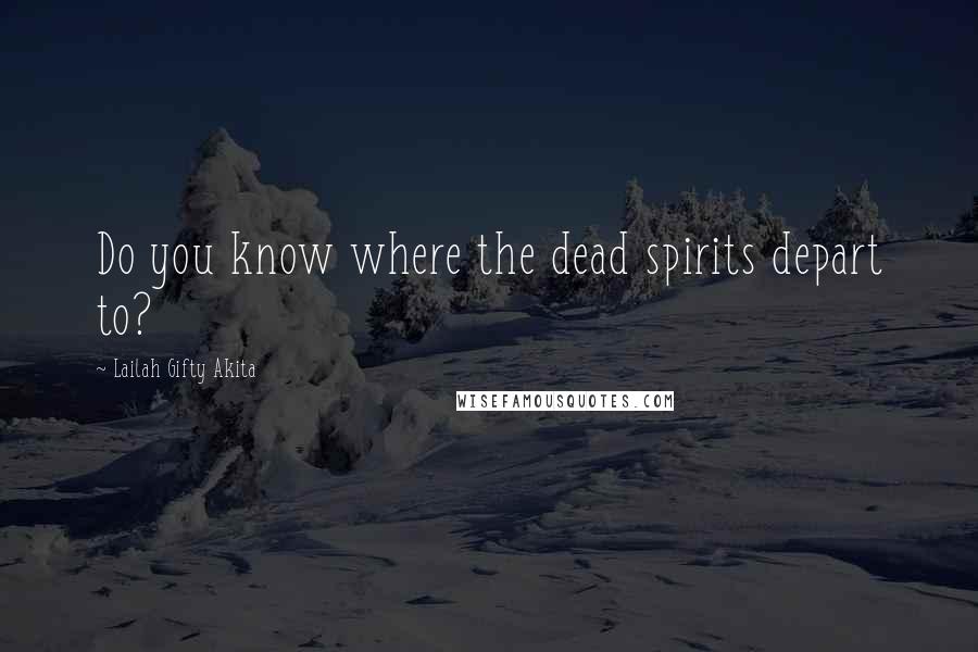 Lailah Gifty Akita Quotes: Do you know where the dead spirits depart to?