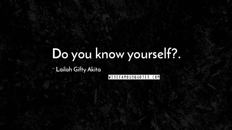 Lailah Gifty Akita Quotes: Do you know yourself?.