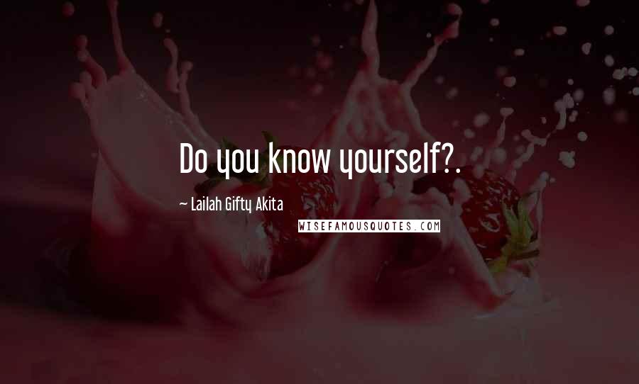 Lailah Gifty Akita Quotes: Do you know yourself?.