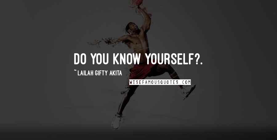 Lailah Gifty Akita Quotes: Do you know yourself?.