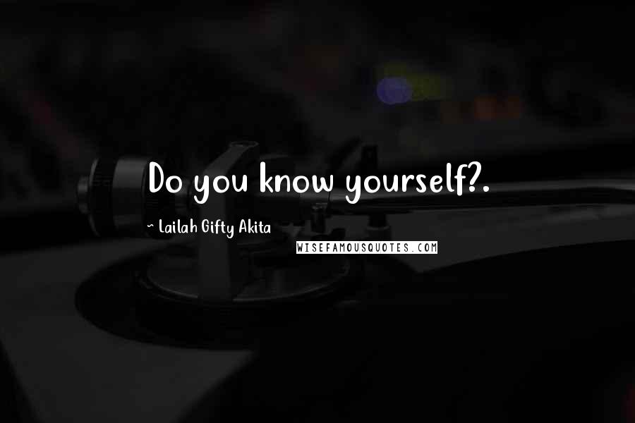 Lailah Gifty Akita Quotes: Do you know yourself?.